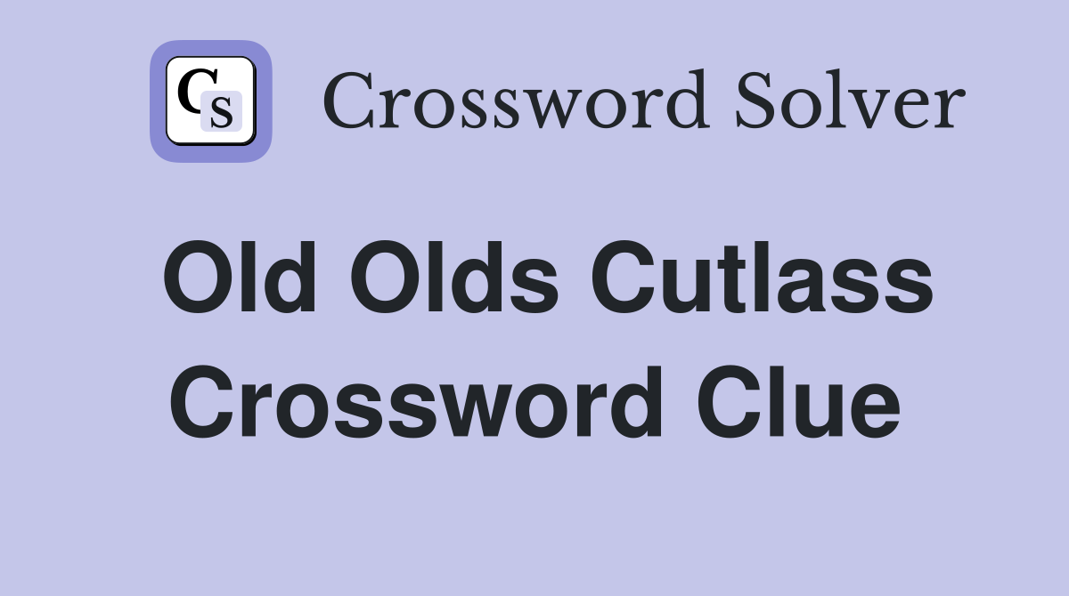 Old Olds Cutlass Crossword Clue