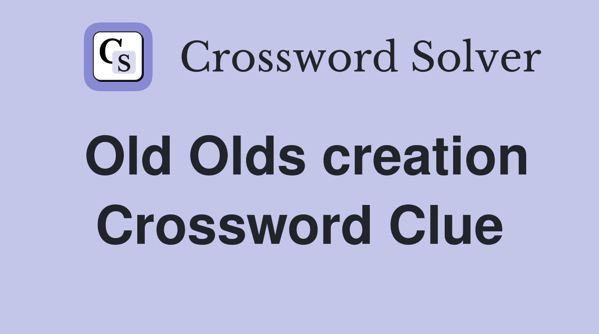 Old Olds creation Crossword Clue