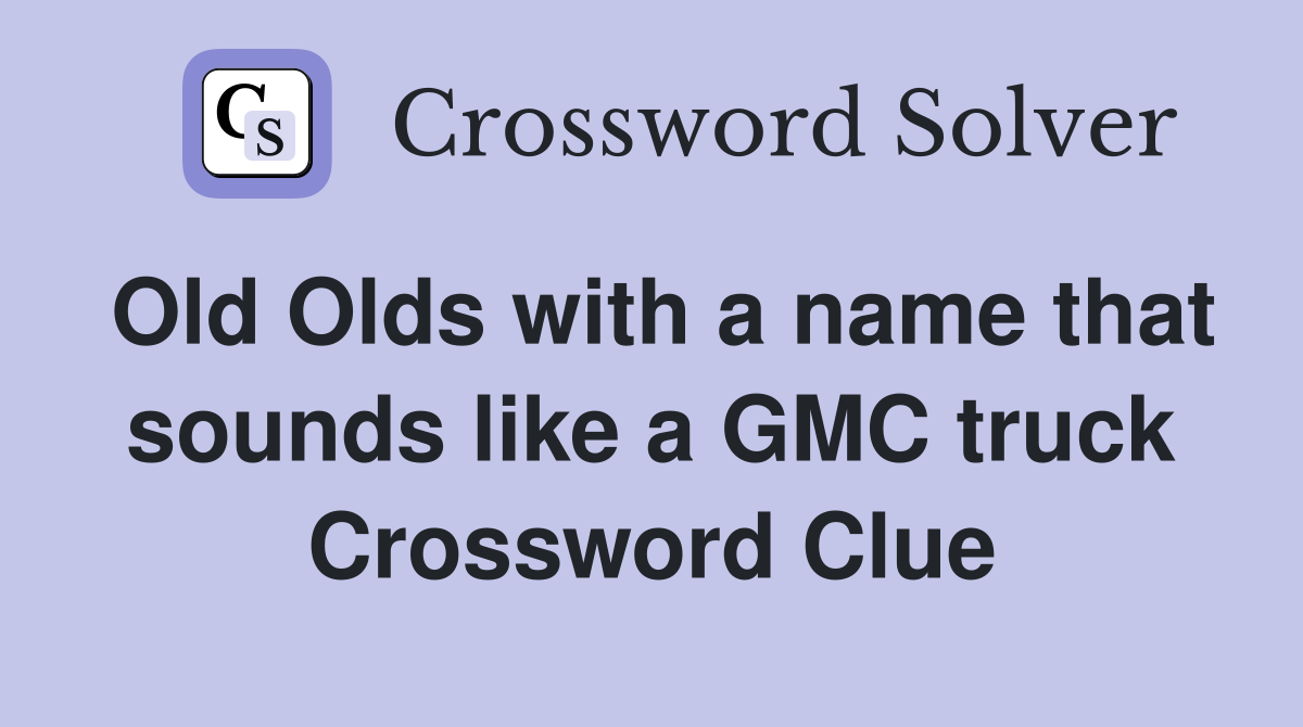 Old Olds with a name that sounds like a GMC truck Crossword Clue
