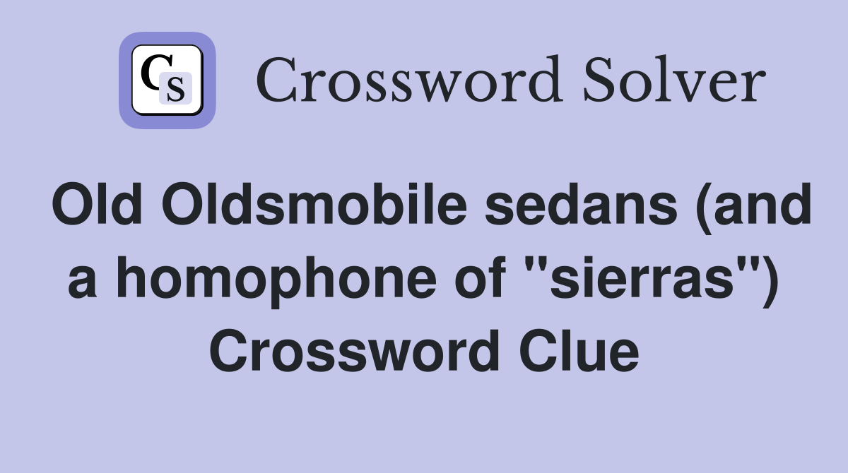 Old Oldsmobile sedans (and a homophone of "sierras") Crossword Clue