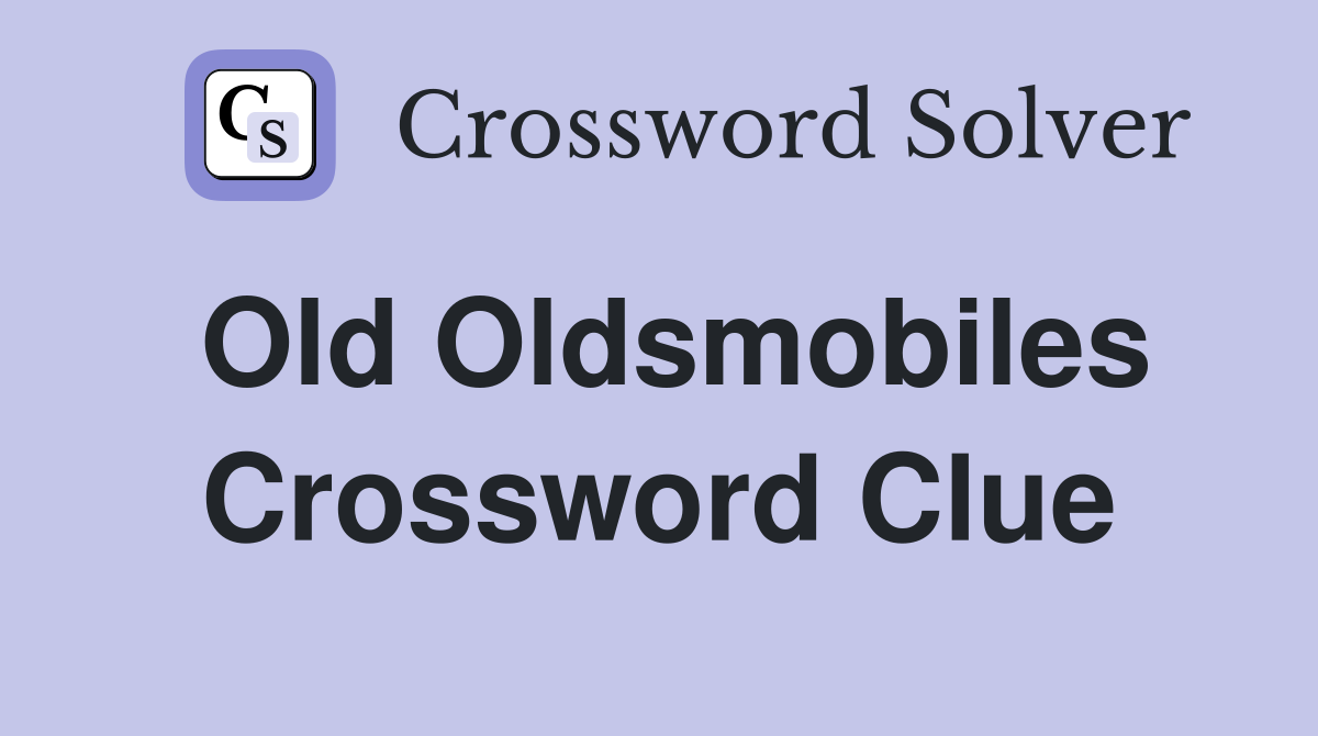 Old Oldsmobiles Crossword Clue