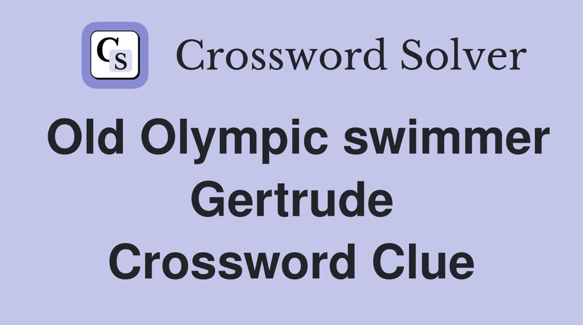 Old Olympic swimmer Gertrude Crossword Clue