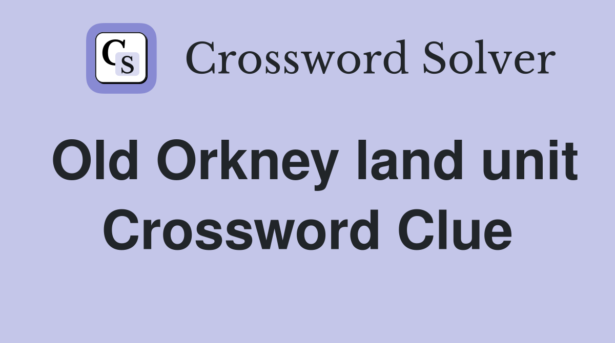 Old Orkney land unit Crossword Clue