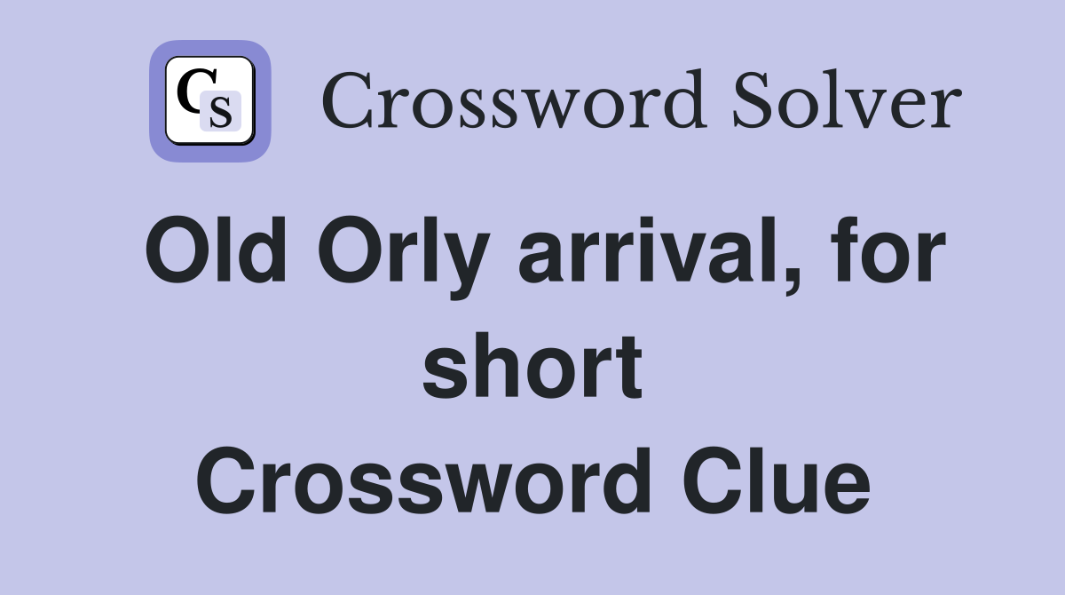 Old Orly arrival, for short Crossword Clue