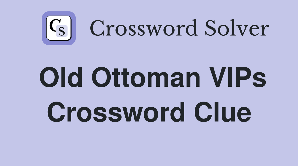 Old Ottoman VIPs Crossword Clue