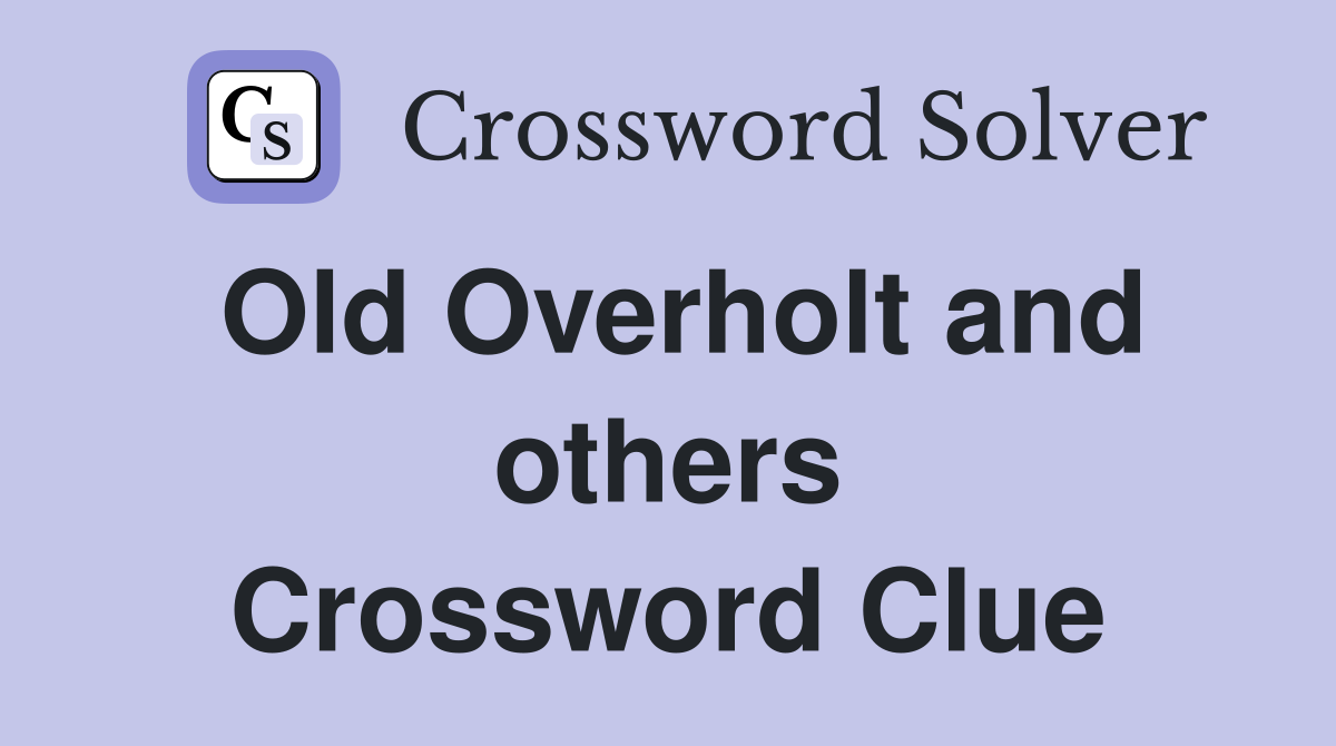 Old Overholt and others Crossword Clue