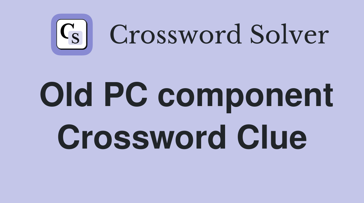 Old PC component Crossword Clue