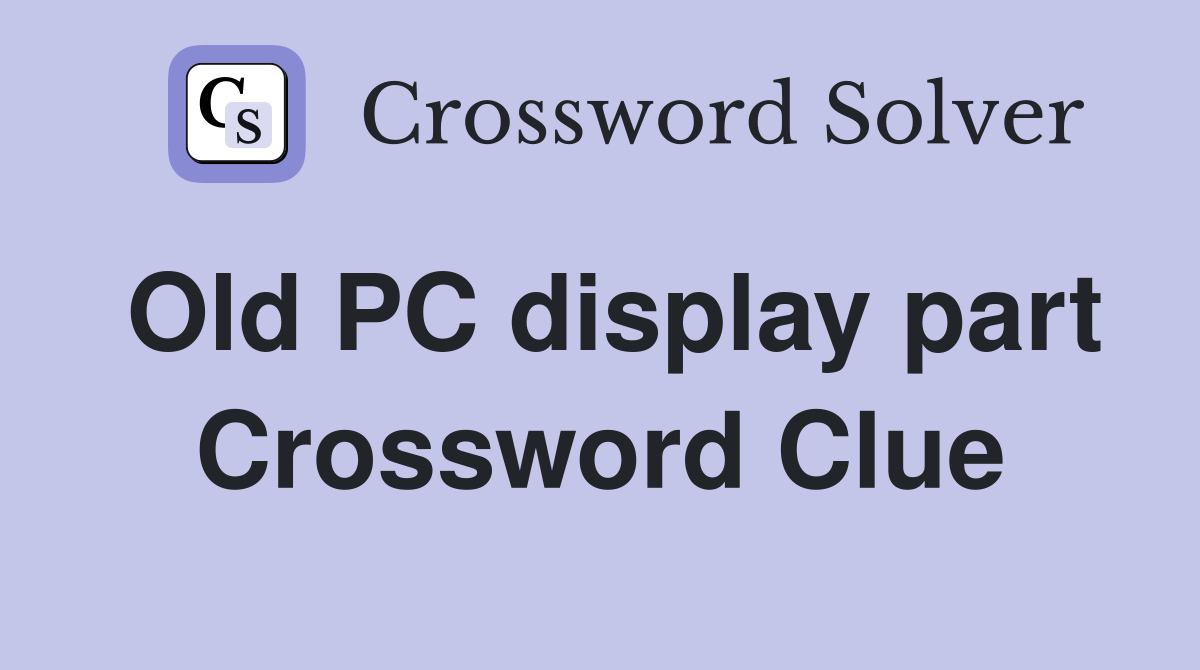 Old PC display part Crossword Clue
