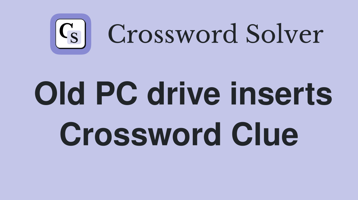 Old PC drive inserts Crossword Clue