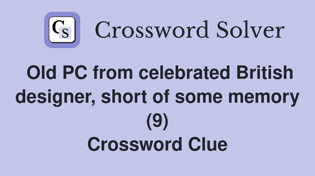 Old PC from celebrated British designer, short of some memory (9) Crossword Clue