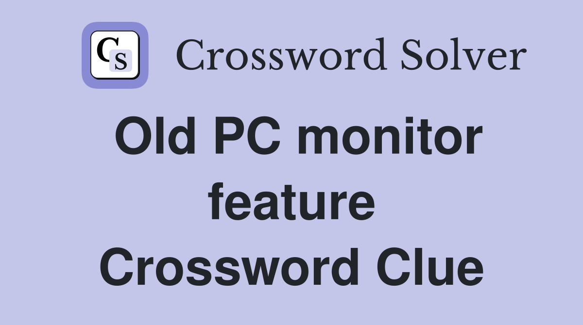 Old PC monitor feature Crossword Clue