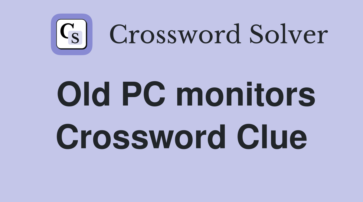 Old PC monitors Crossword Clue