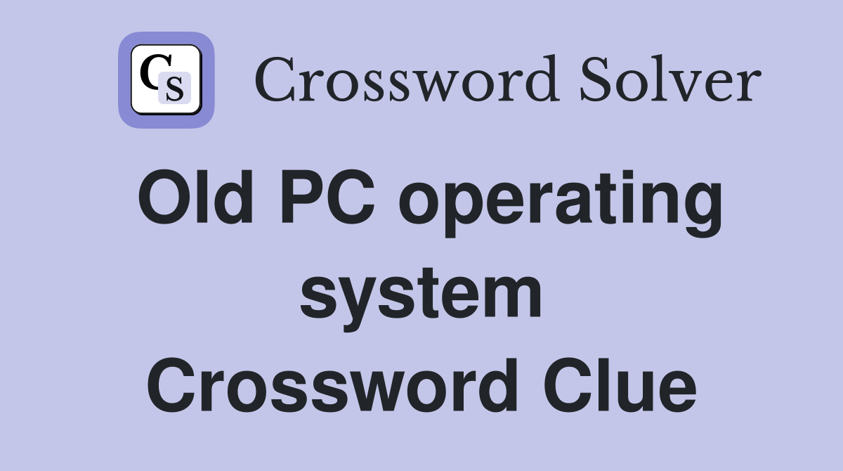 Old PC operating system Crossword Clue