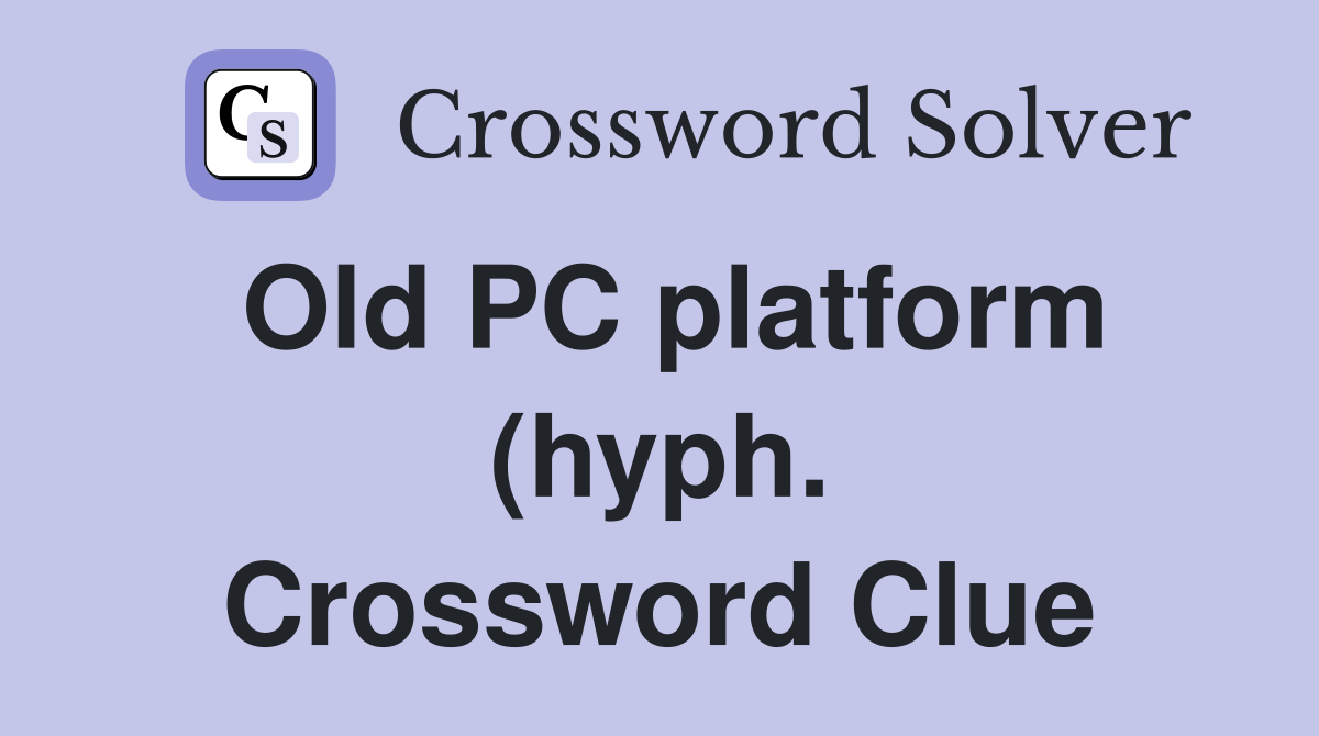 Old PC platform (hyph ) Crossword Clue Answers Crossword Solver Old PC platform (hyph ) Crossword Clue Answers Crossword Solver
