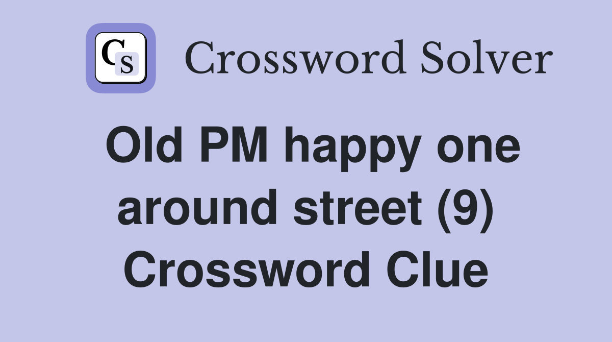 Old PM happy one around street (9) Crossword Clue