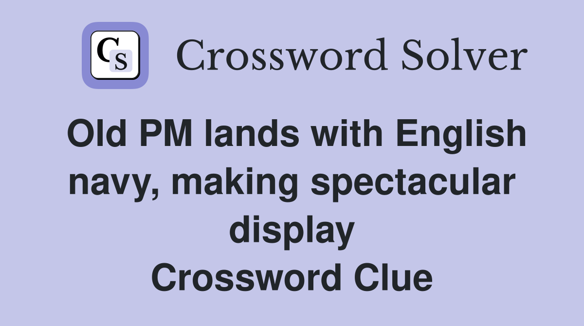 Old PM lands with English navy, making spectacular display Crossword Clue