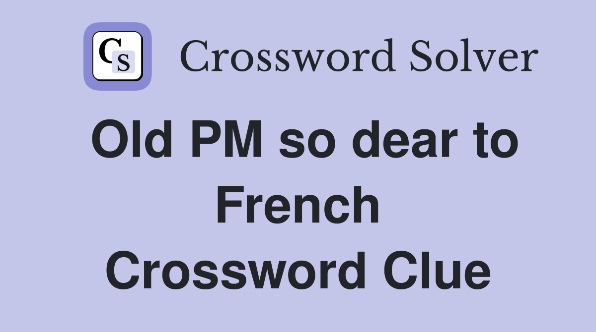 Old PM so dear to French Crossword Clue
