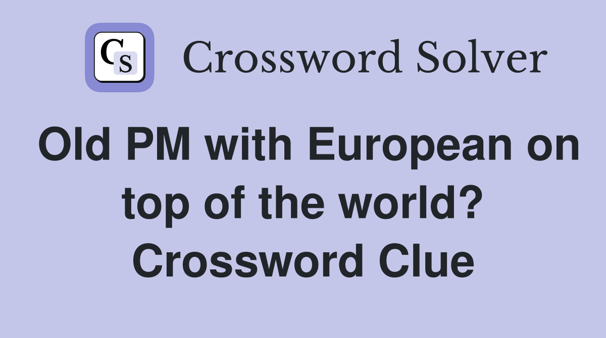 Old PM with European on top of the world? Crossword Clue