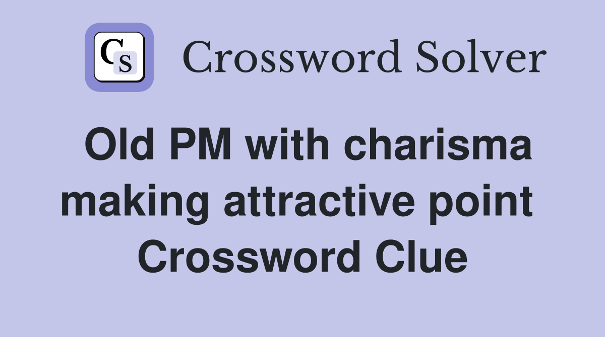 Old PM with charisma making attractive point  Crossword Clue