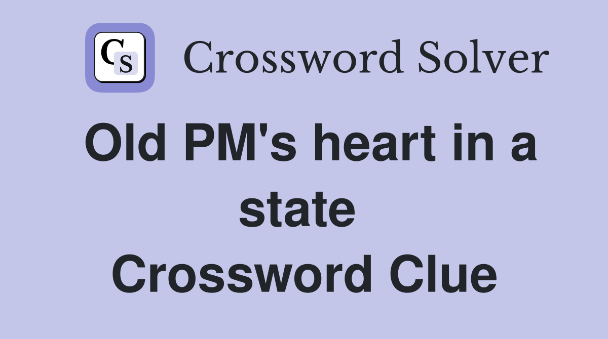 Old PM's heart in a state  Crossword Clue
