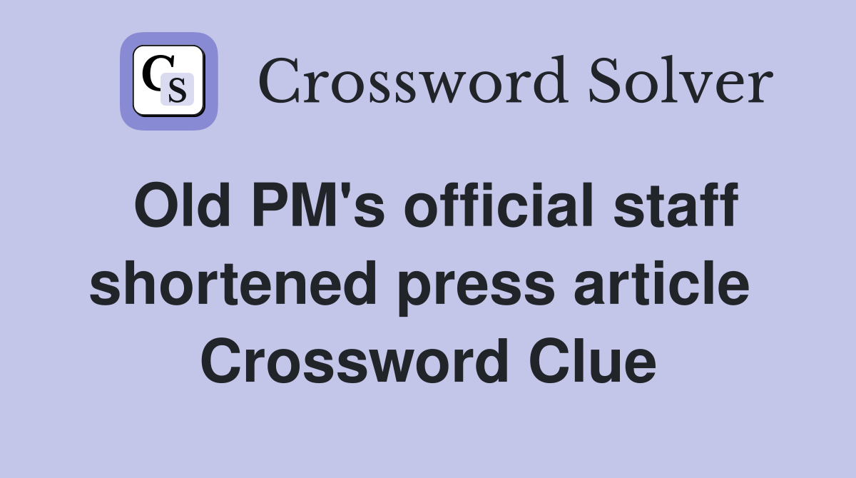 Old PM's official staff shortened press article  Crossword Clue