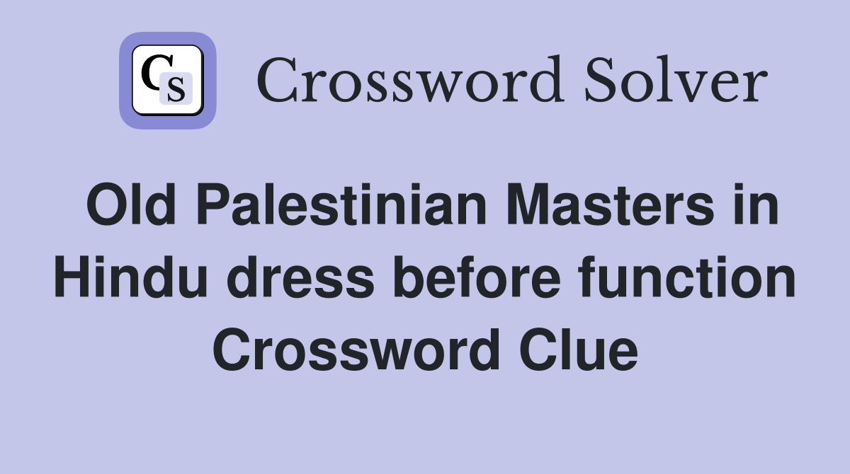 Old Palestinian Masters in Hindu dress before function Crossword Clue