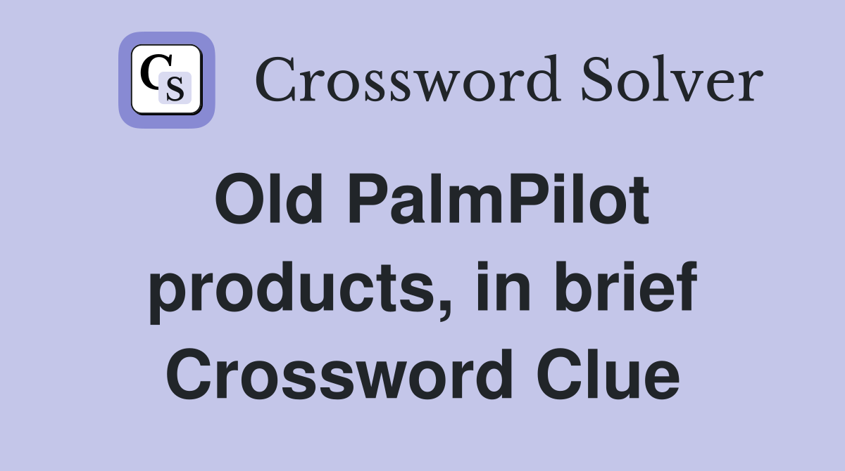 Old PalmPilot products, in brief Crossword Clue