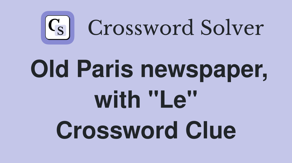 Old Paris newspaper, with "Le" Crossword Clue