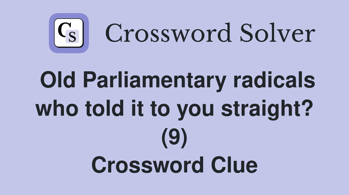 Old Parliamentary radicals who told it to you straight? (9) Crossword Clue