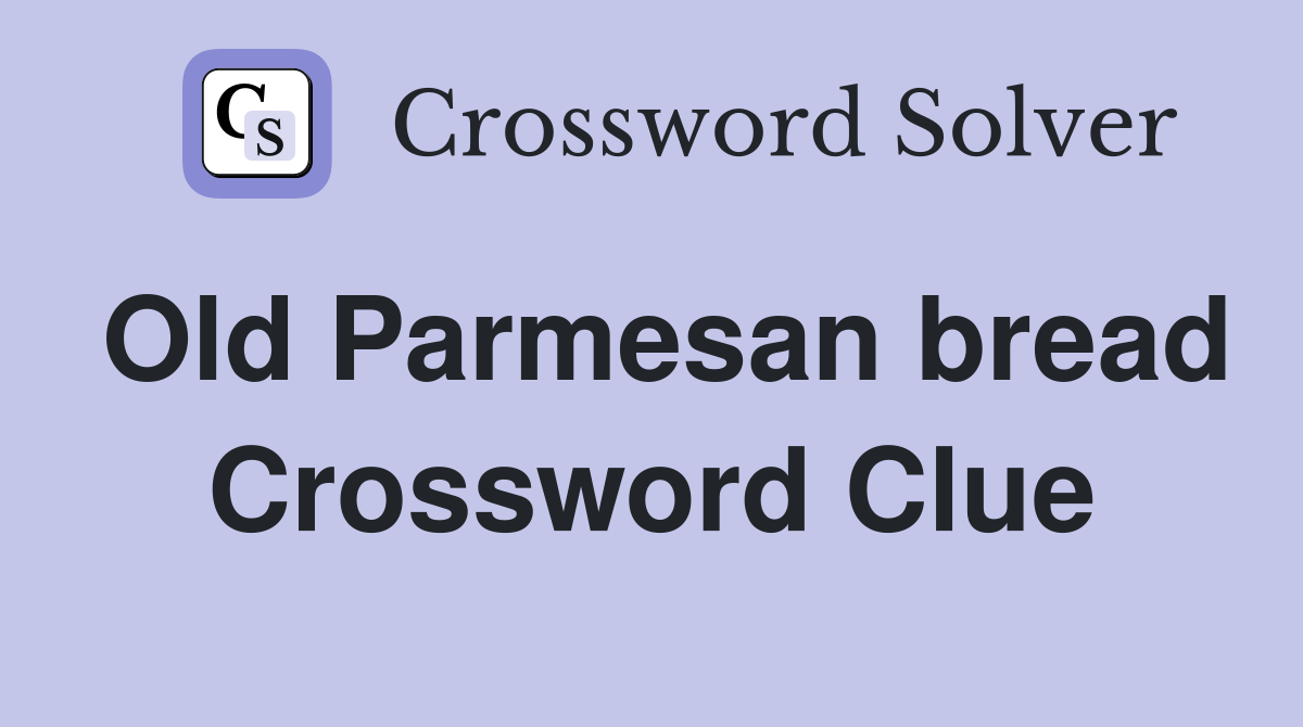 Old Parmesan bread Crossword Clue