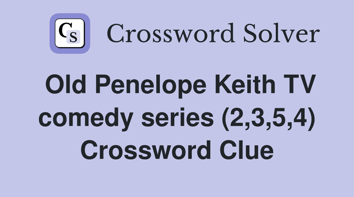 Old Penelope Keith TV comedy series (2,3,5,4) Crossword Clue