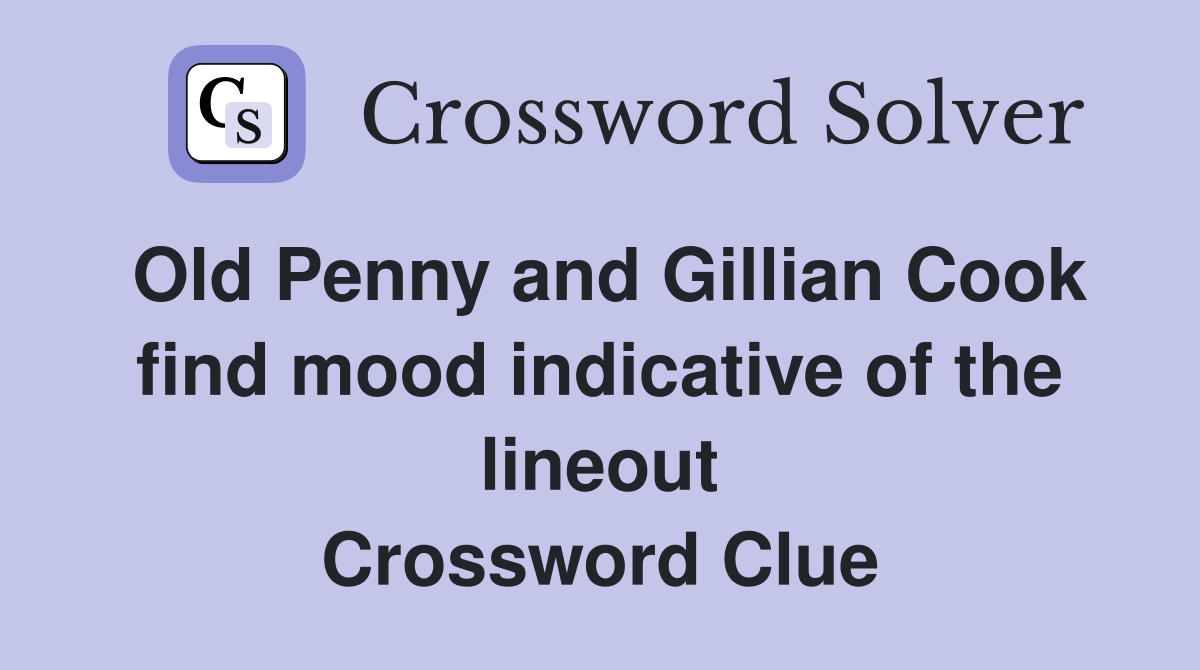 Old Penny and Gillian Cook find mood indicative of the lineout Crossword Clue