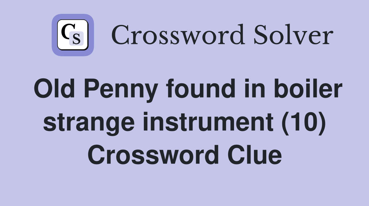Old Penny found in boiler strange instrument (10) Crossword Clue