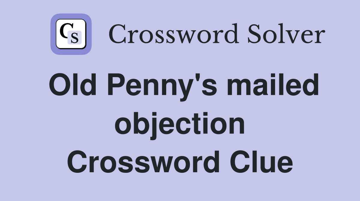 Old Penny's mailed objection Crossword Clue