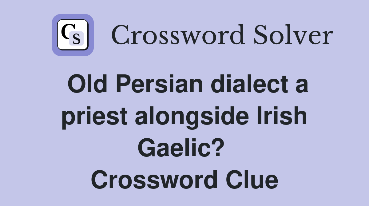 Old Persian dialect a priest alongside Irish Gaelic?  Crossword Clue