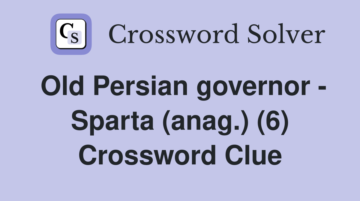 Old Persian governor - Sparta (anag.) (6) Crossword Clue