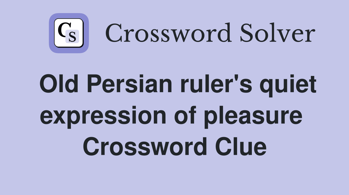 Old Persian ruler's quiet expression of pleasure  Crossword Clue