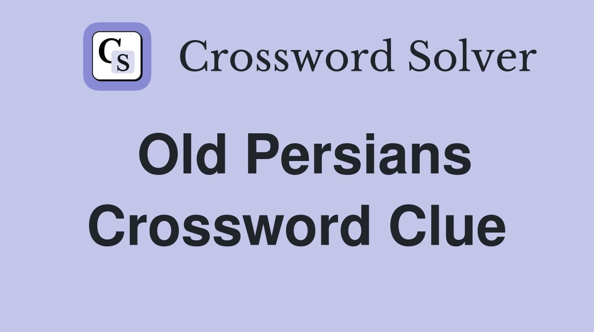 Old Persians Crossword Clue
