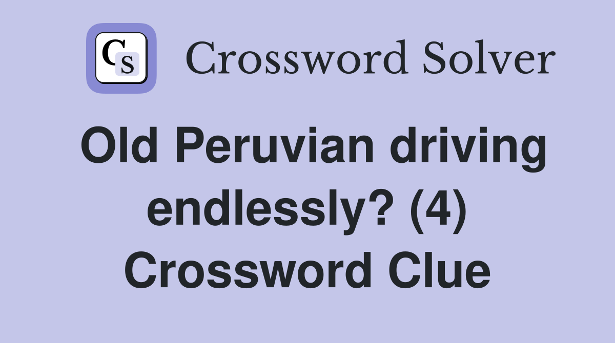 Old Peruvian driving endlessly? (4) Crossword Clue