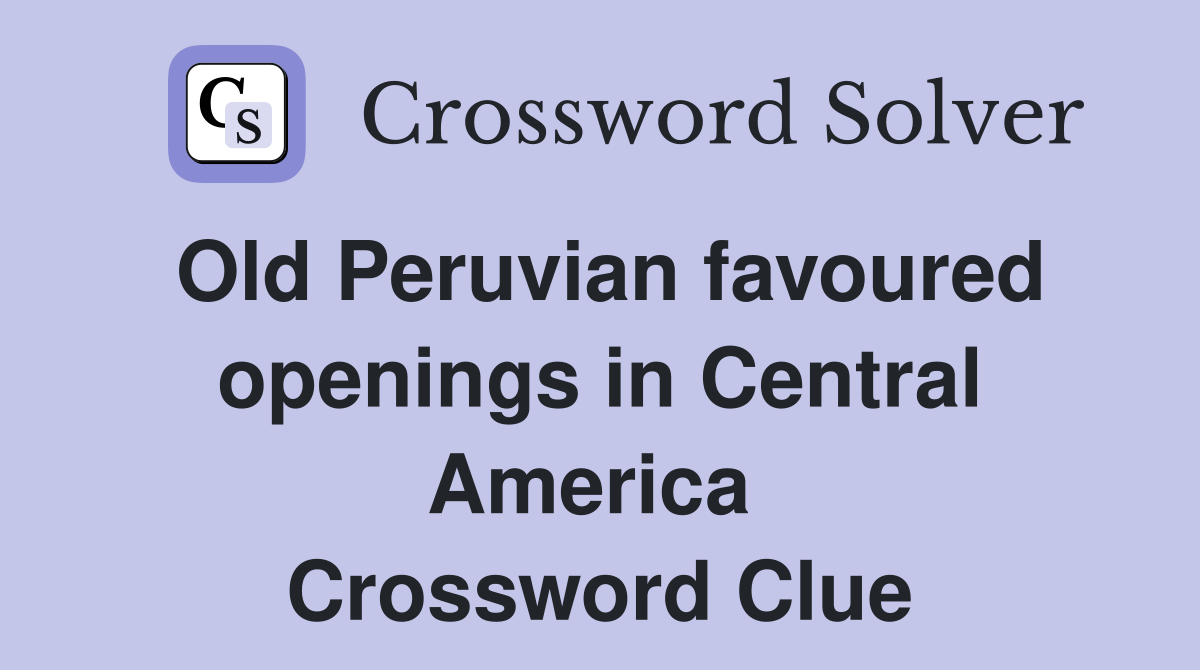 Old Peruvian favoured openings in Central America  Crossword Clue
