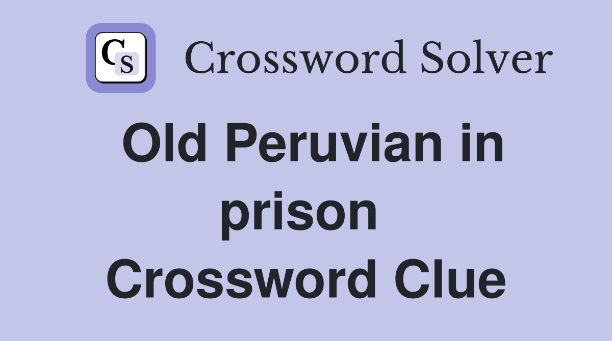 Old Peruvian in prison  Crossword Clue