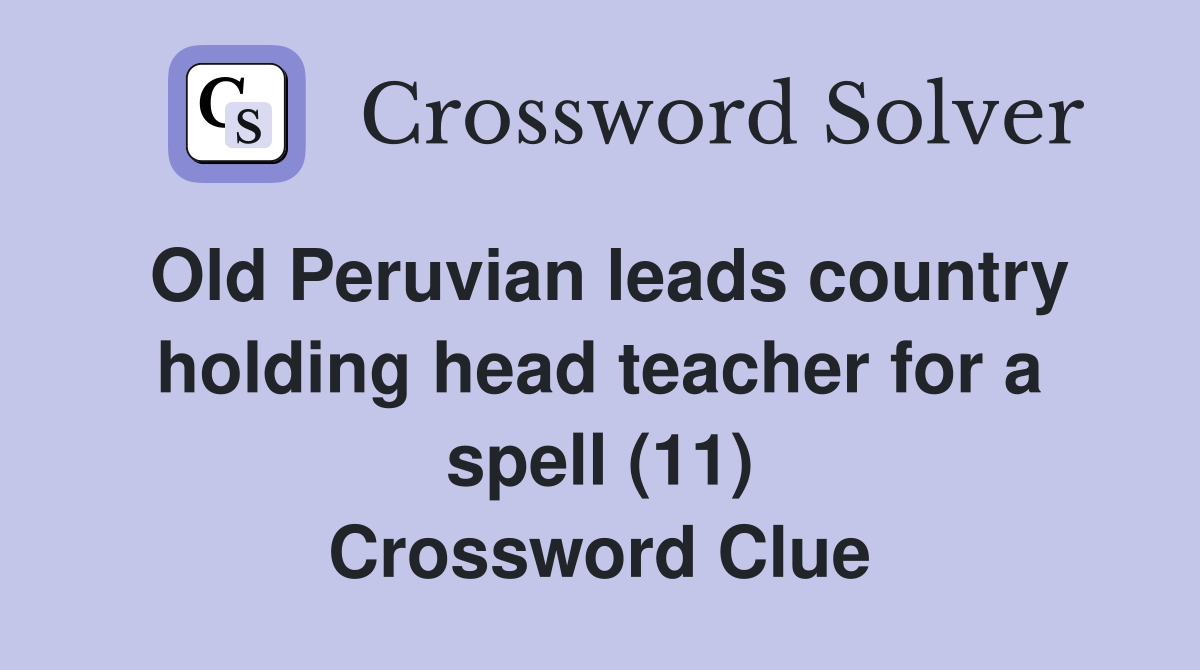 Old Peruvian leads country holding head teacher for a spell (11) Crossword Clue
