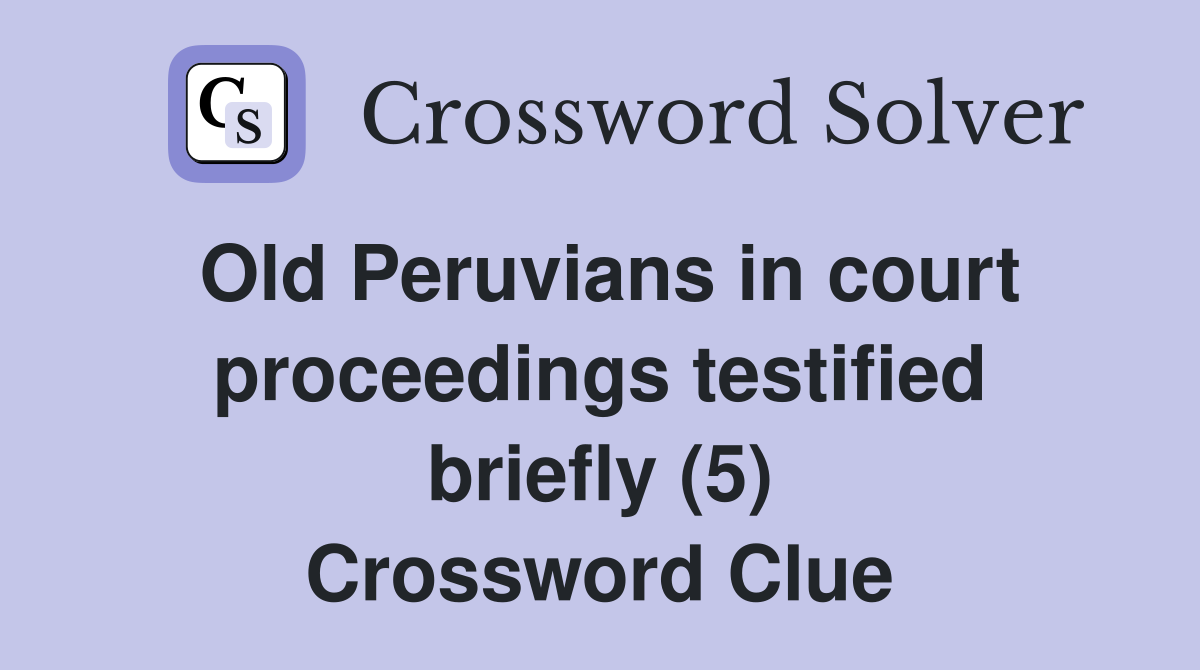 Old Peruvians in court proceedings testified briefly (5) Crossword Clue