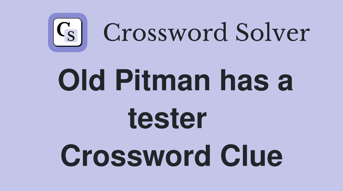 Old Pitman has a tester  Crossword Clue
