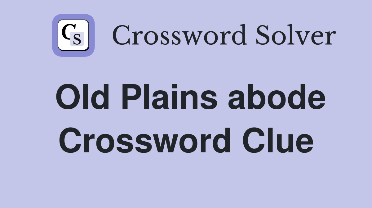 Old Plains abode Crossword Clue