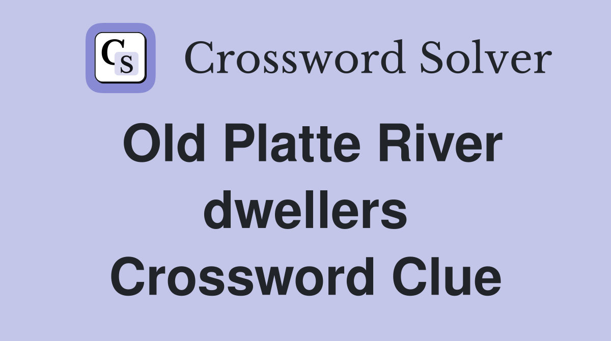 Old Platte River dwellers Crossword Clue