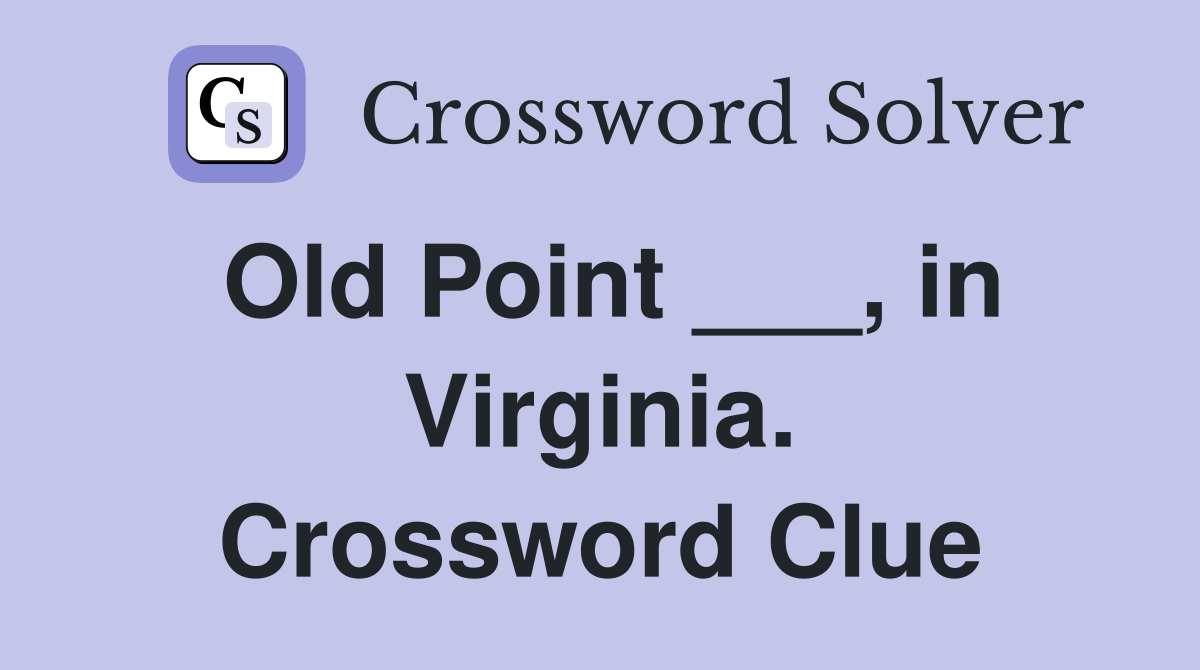 Old Point ___, in Virginia. Crossword Clue
