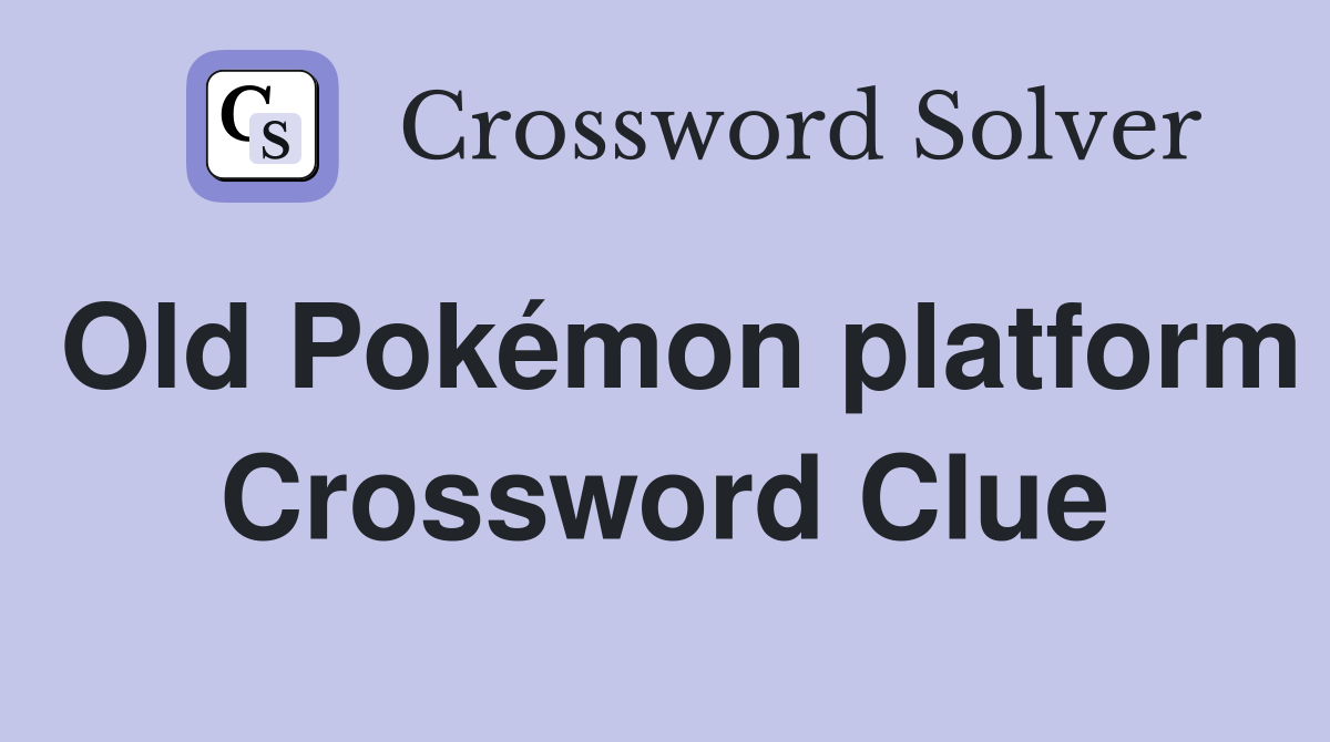Old Pokémon platform Crossword Clue