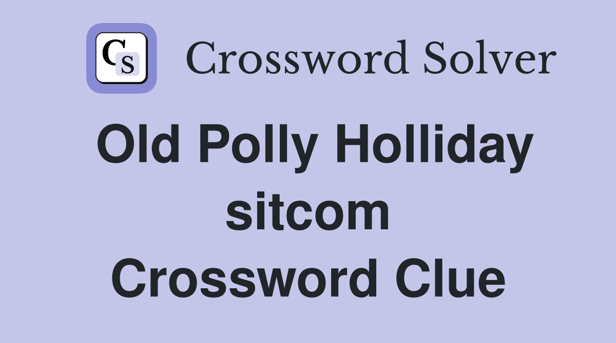Old Polly Holliday sitcom Crossword Clue