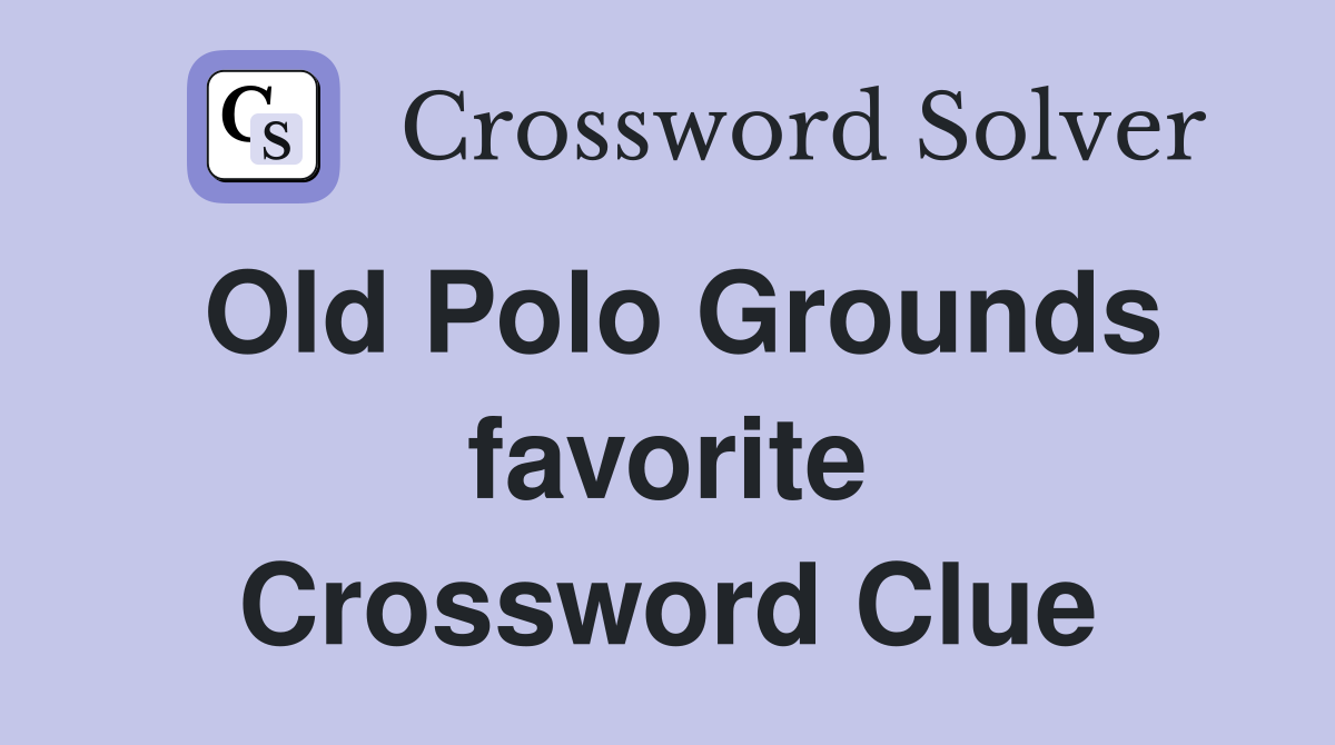 Old Polo Grounds favorite Crossword Clue